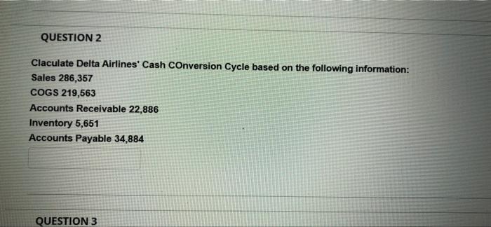  QUESTION 2 Claculate Delta Airlines' Cash Conversion Cycle based on the