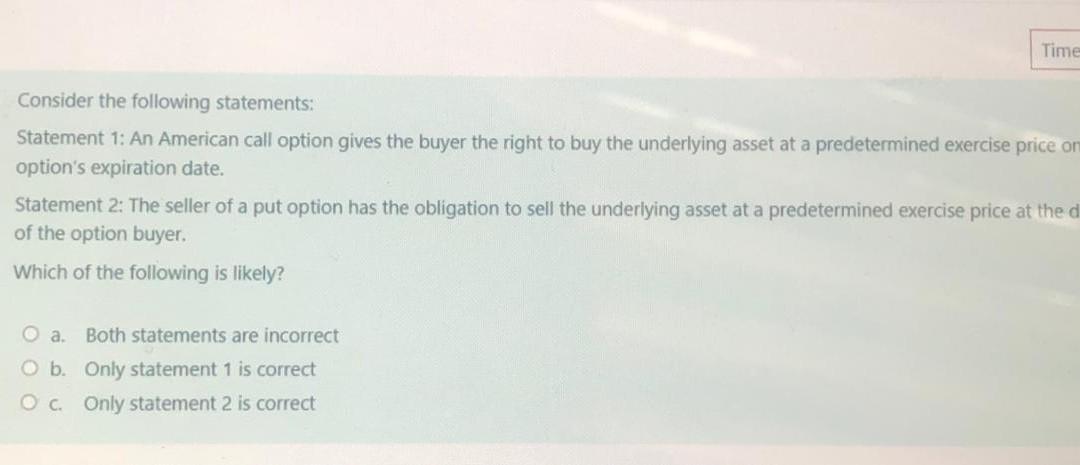Time Consider the following statements: Statement 1: An American call option