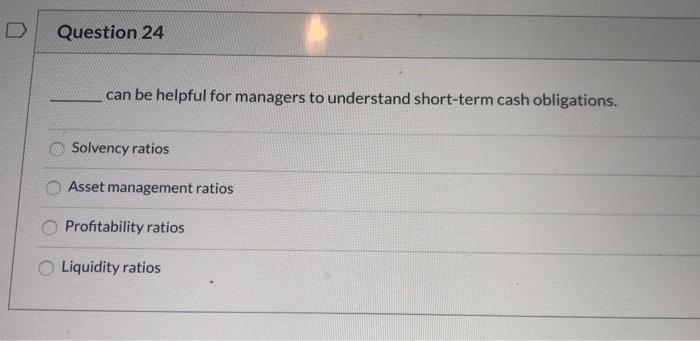  Question 24 can be helpful for managers to understand short-term cash