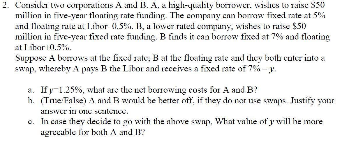  2. Consider two corporations A and B. A, a high-quality borrower,