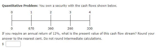  Quantitative Problem: You own a security with the cash flows shown