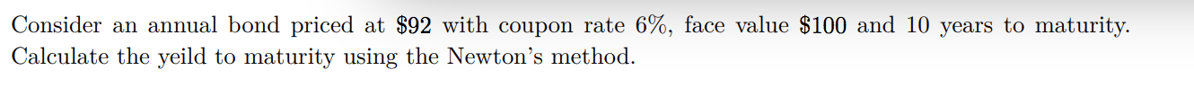 an example of Newton's method is provided Consider an annual bond priced