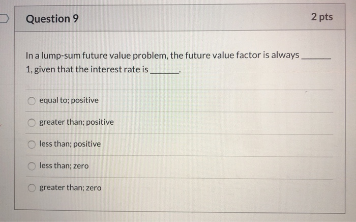  Question 9 2 pts In a lump-sum future value problem, the