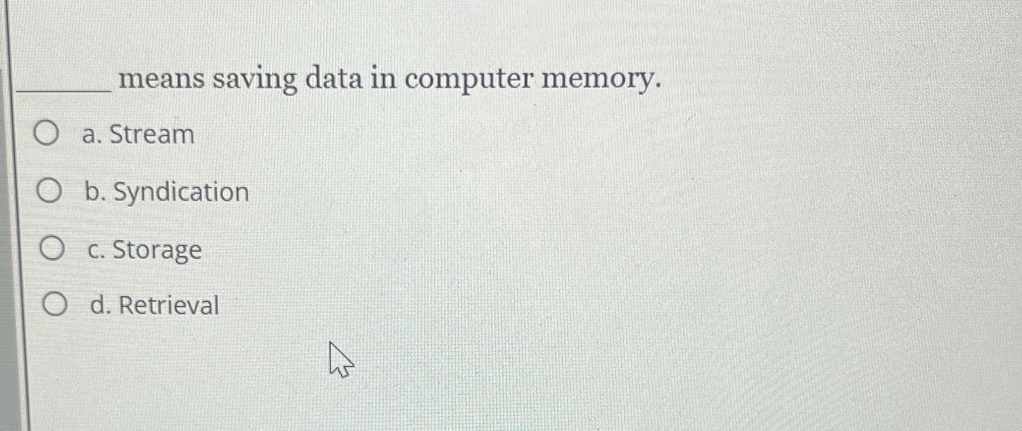  q, means saving data in computer memory. a. Stream b. Syndication