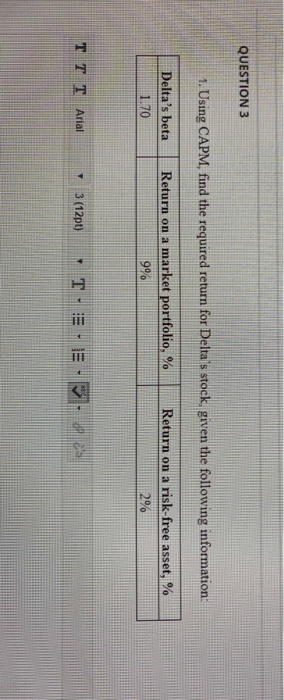  QUESTION 3 1. Using CAPM, find the required return for Delta's