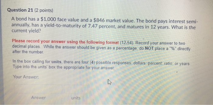  Question 21 (2 points) A bond has a $1,000 face value