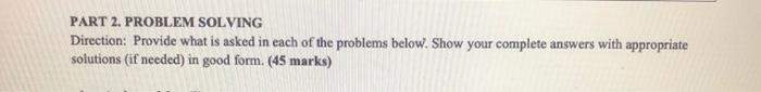  PART 2. PROBLEM SOLVING Direction: Provide what is asked in each