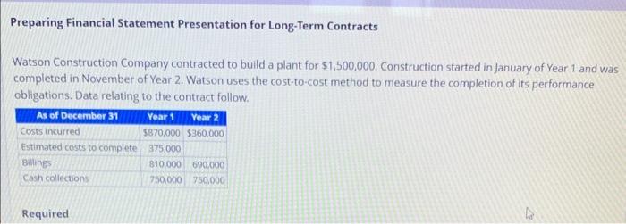  Preparing Financial Statement Presentation for Long-Term Contracts Watson Construction Company contracted