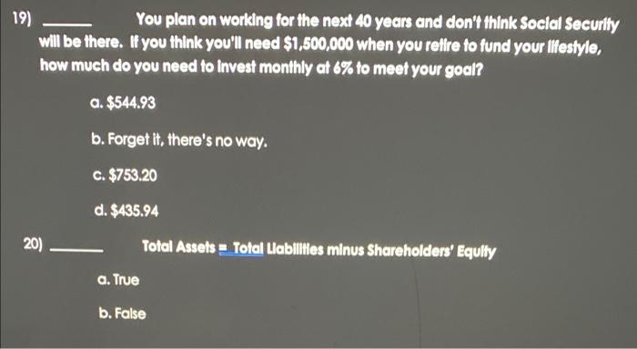  19) You plan on working for the next 40 years and