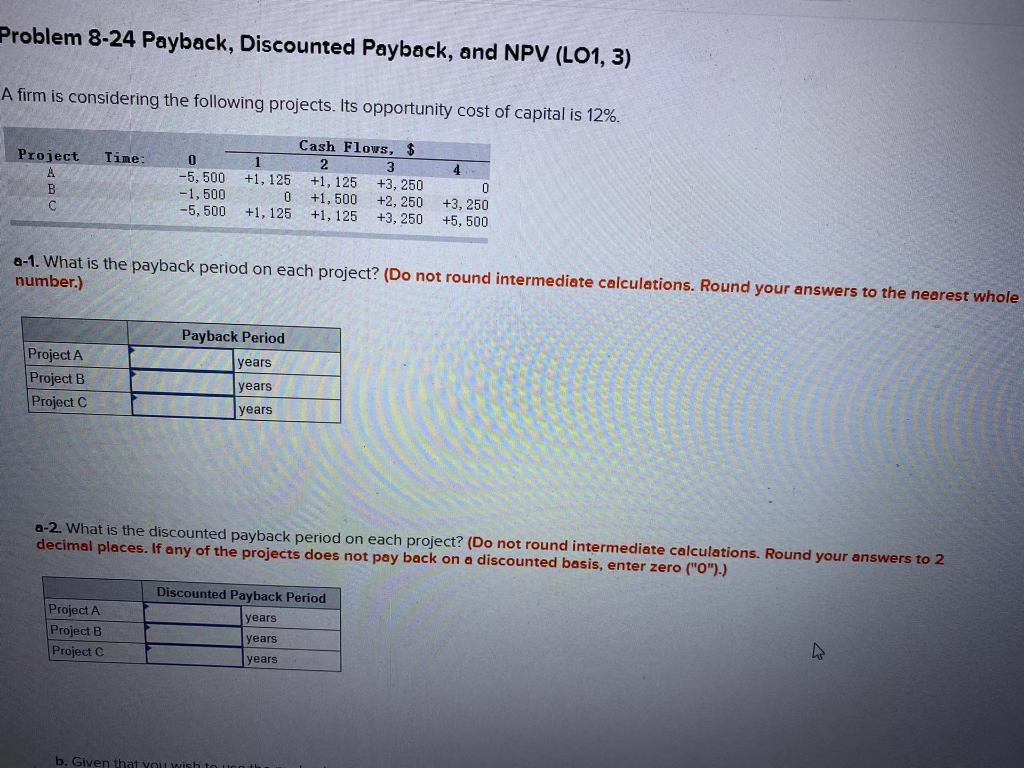 Problem 8-24 Payback, Discounted Payback, and NPV (LO1, 3) A firm