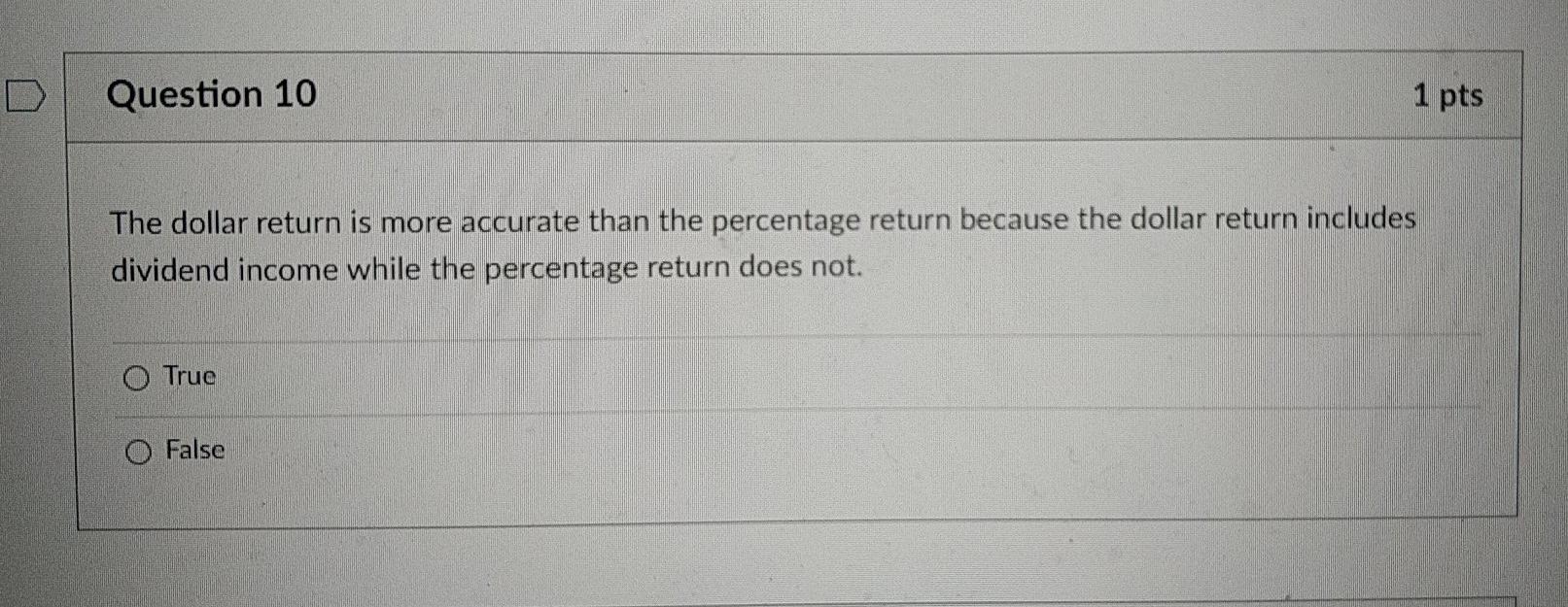 Question 10 1 pts The dollar return is more accurate than