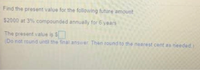  Find the present value for the following future amount 52000 at