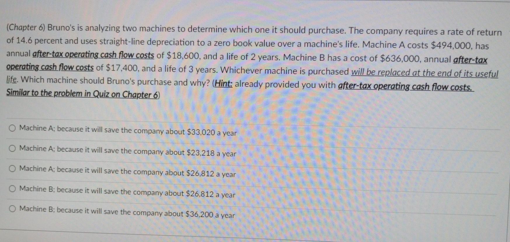  (Chapter 6) Bruno's is analyzing two machines to determine which one
