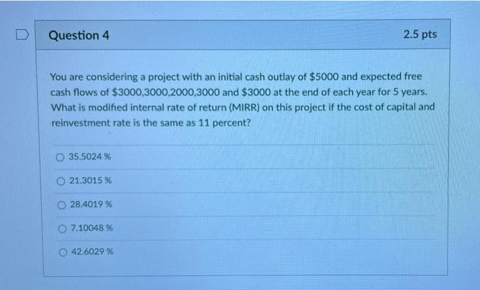  D Question 4 2.5 pts You are considering a project with