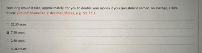  How long would it take, approximately for you to double your