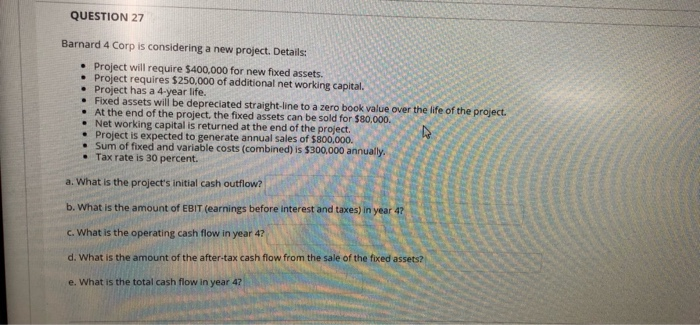 QUESTION 27 Barnard 4 Corp is considering a new project. Details: