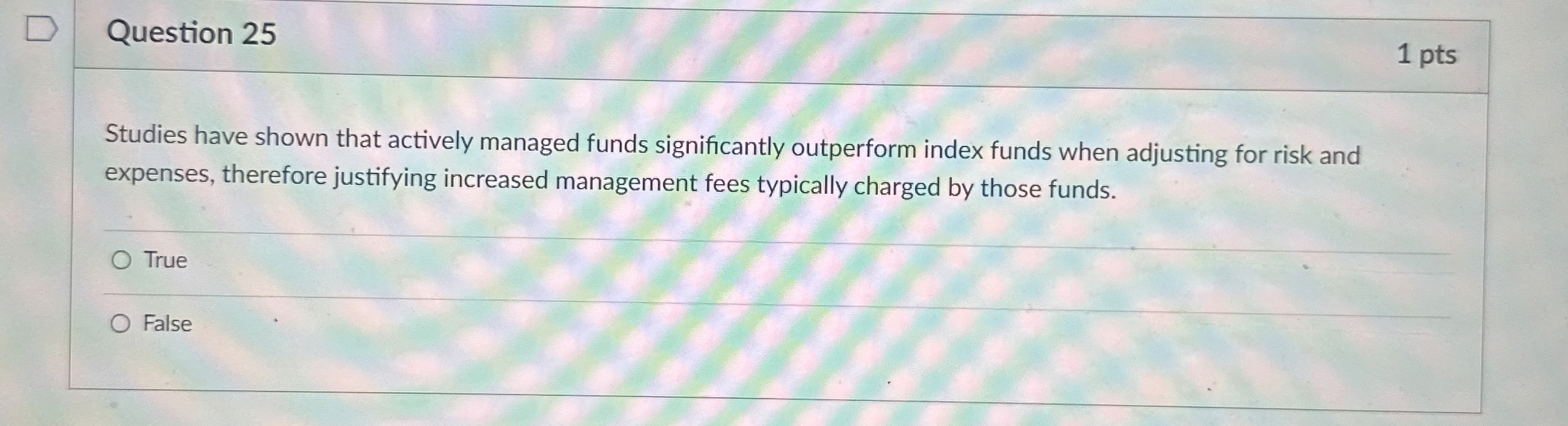  Question 25 1 pts Studies have shown that actively managed funds
