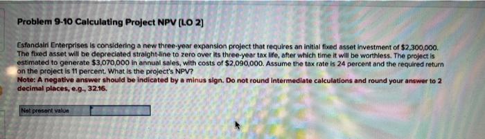 NPV Q-10. A&B Problem 9-10 Calculating Project NPV [LO 2] Esfandairi Enterprises