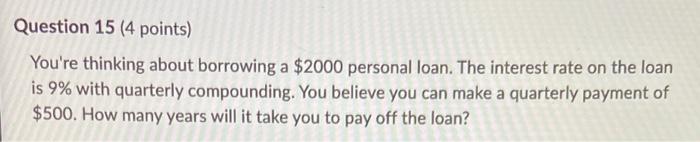  Question 15 (4 points) You're thinking about borrowing a $2000 personal