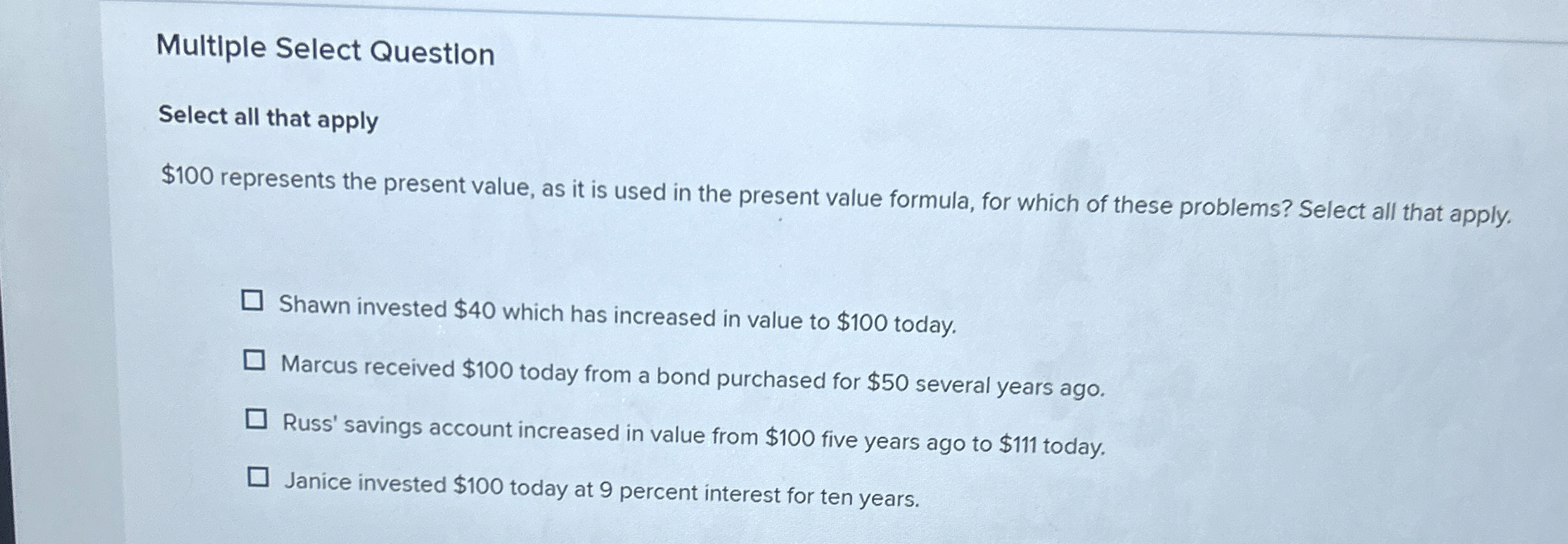  Multiple Select Question Select all that apply $100 represents the present