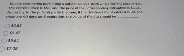  You are considering purchasing a put option on a stock with