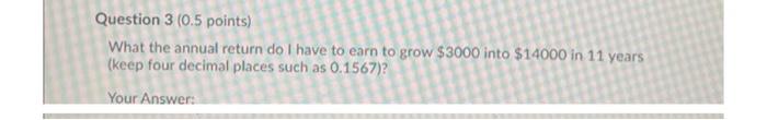  Question 3 (0.5 points) What the annual return do I have