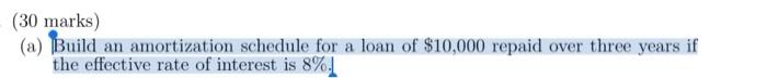 (30 marks) (a) Build an amortization schedule for a loan of