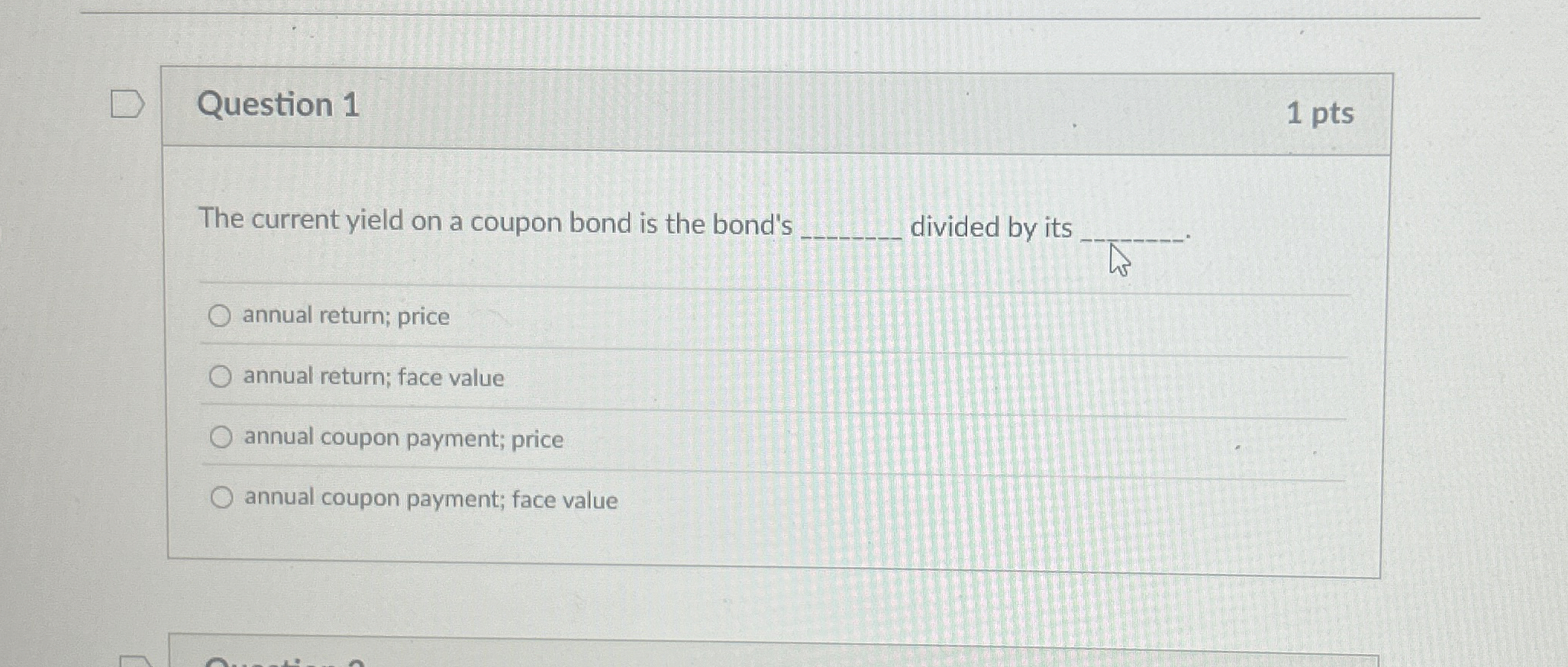  Question 1 The current yield on a coupon bond is the