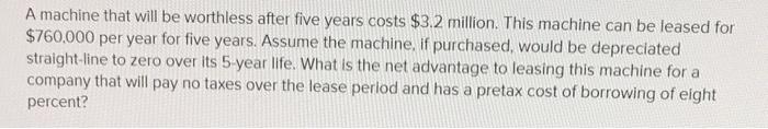  A machine that will be worthless after five years costs $3.2