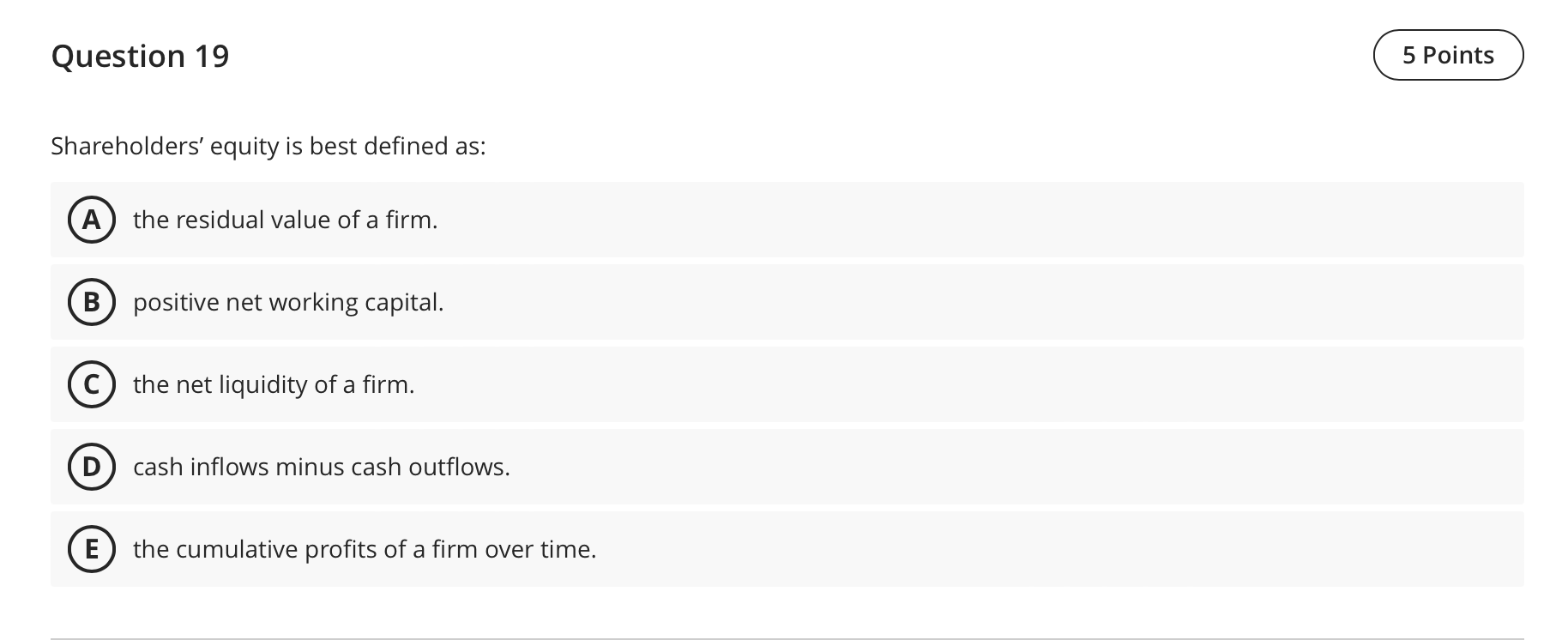  Question 19 Shareholders' equity is best defined as: the residual value
