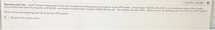  Question Help Operating cash flow. Grady Precision Measurement Tools has forecasted