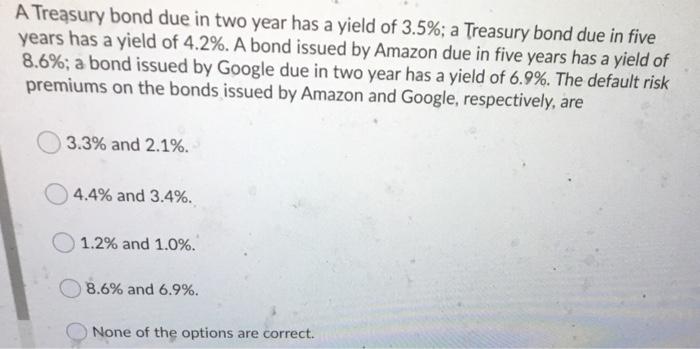  A Treasury bond due in two year has a yield of