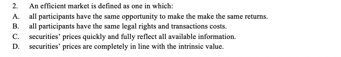  2. A. B. C. D. An efficient market is defined as