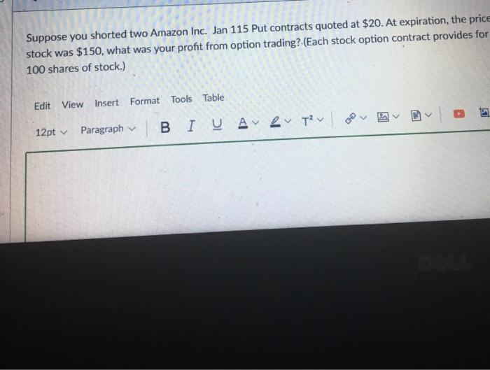  Suppose you shorted two Amazon Inc. Jan 115 Put contracts quoted