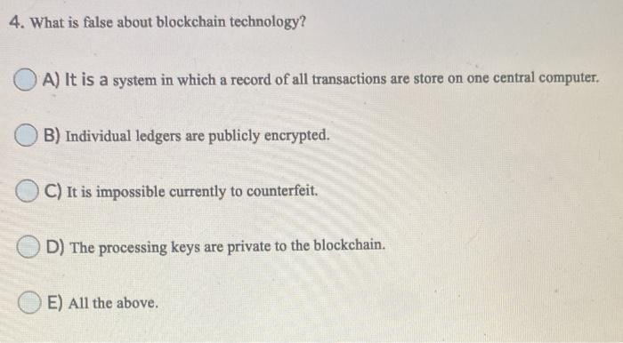  4. What is false about blockchain technology? A) It is a