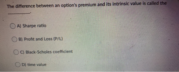  The difference between an option's premium and its intrinsic value is