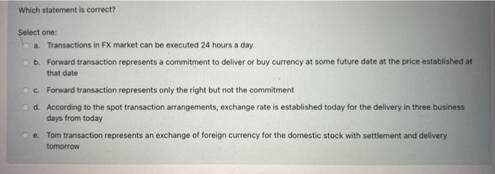  Which statement is correct? Select one: a. Transactions in FX market