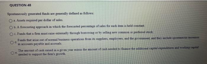  QUESTION 48 Spontaneously generated funds are generally defined as follows: On