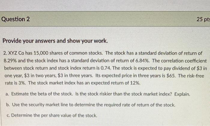 please help!! Question 2 25 pts Provide your answers and show your