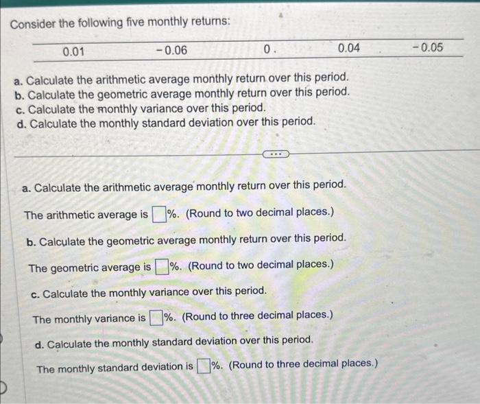  Consider the following five monthly returns: a. Calculate the arithmetic average