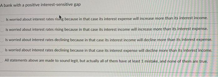 Please answer A bank with a positive interest-sensitive gap Is worried about
