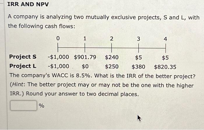  A company is analyzing two mutually exclusive projects, S and L,