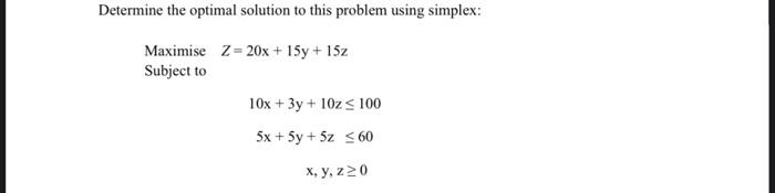 dont use excel Determine the optimal solution to this problem using simplex: