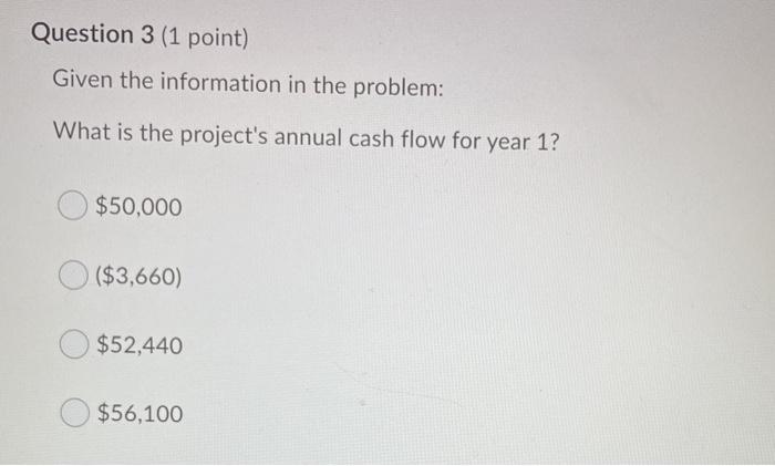  Question 3 (1 point) Given the information in the problem: What