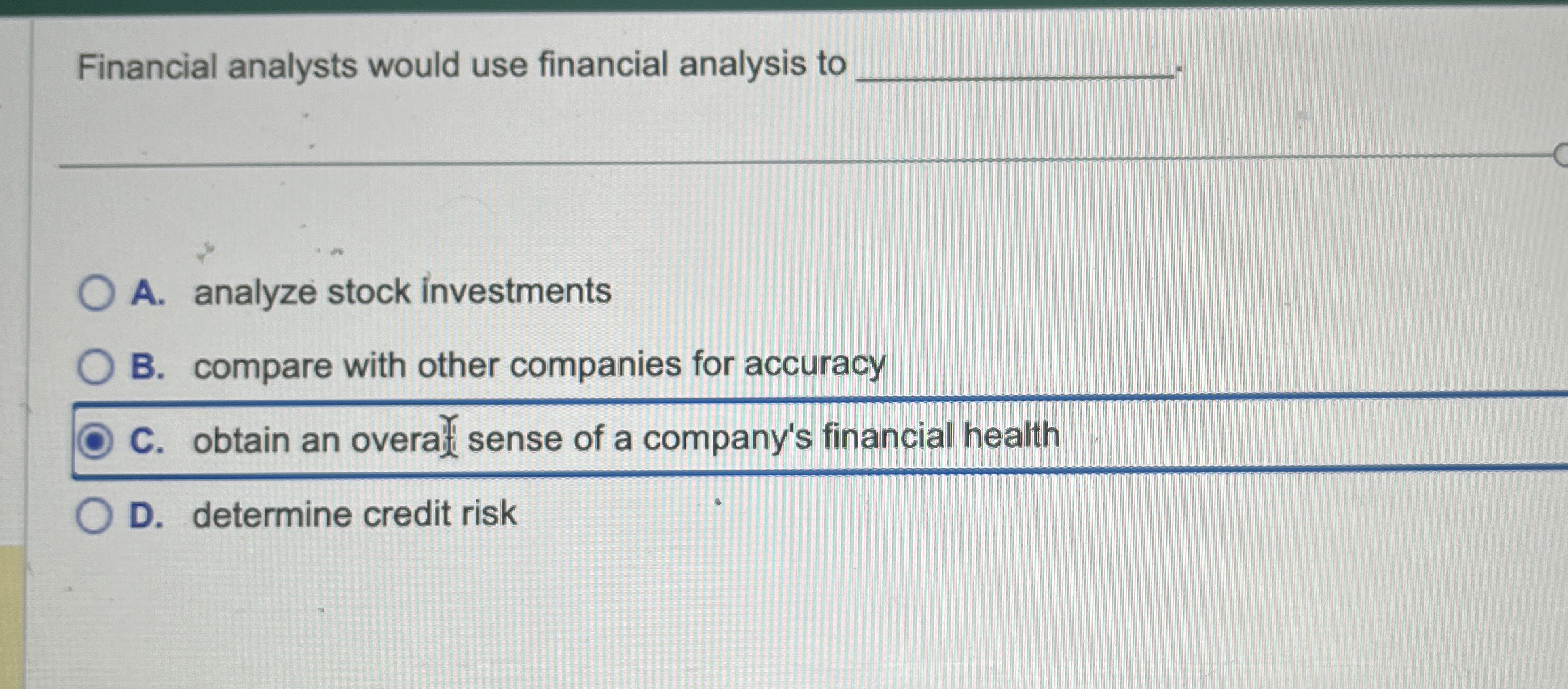  Financial analysts would use financial analysis to . A. analyze stock