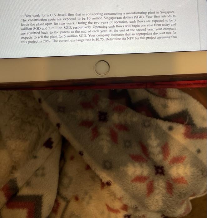  7. You work for a US-based firm that is considering constructing