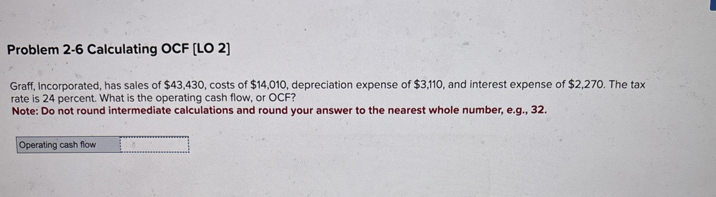  Problem 2-6 Calculating OCF [LO 2] Graff, Incorporated, has sales of