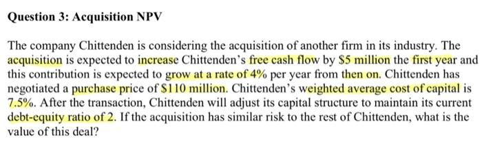 help me solve this question please Question 3: Acquisition NPV The company