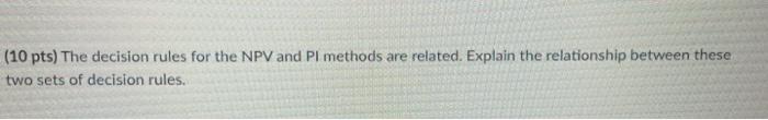  (10 pts) The decision rules for the NPV and Pl methods