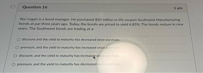 Q16 D Question 16 1 pts Ron Logan is a bond manager.